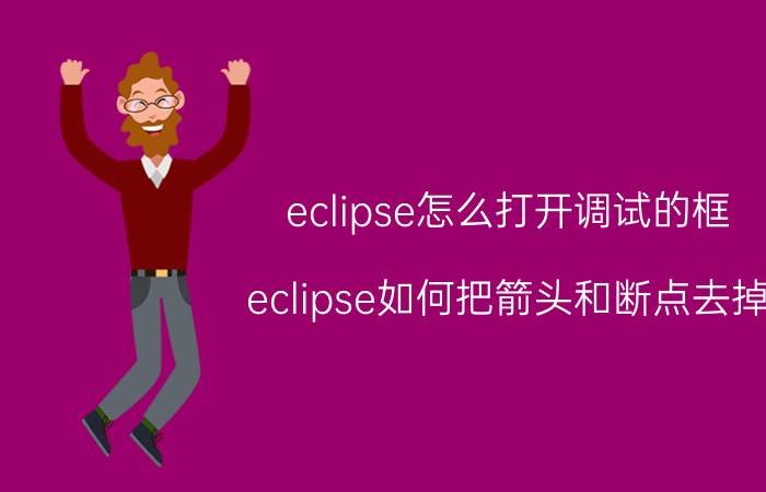 eclipse怎么打开调试的框 eclipse如何把箭头和断点去掉？